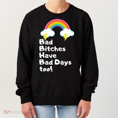 Bad Bitches Have Bad Days Too Funny Women's Sweatshirt