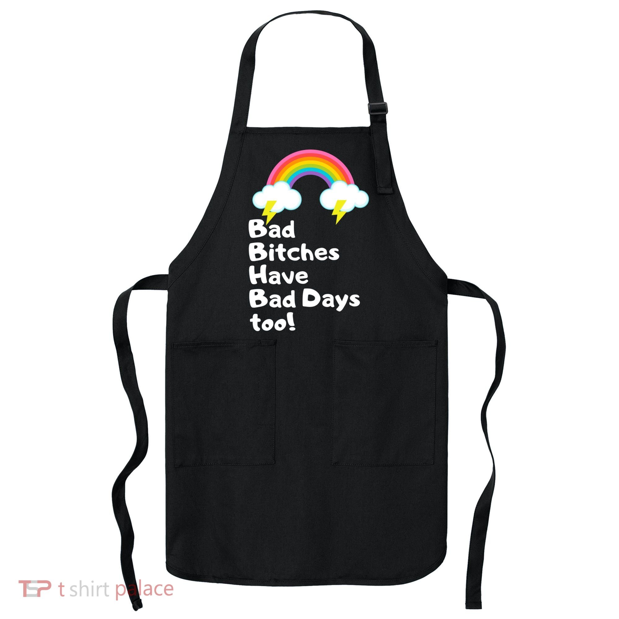 Bad Bitches Have Bad Days Too Funny Apron