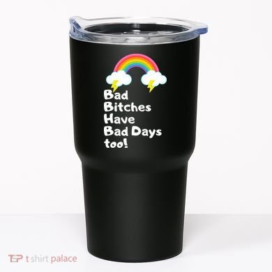 Bad Bitches Have Bad Days Too Funny Tumbler