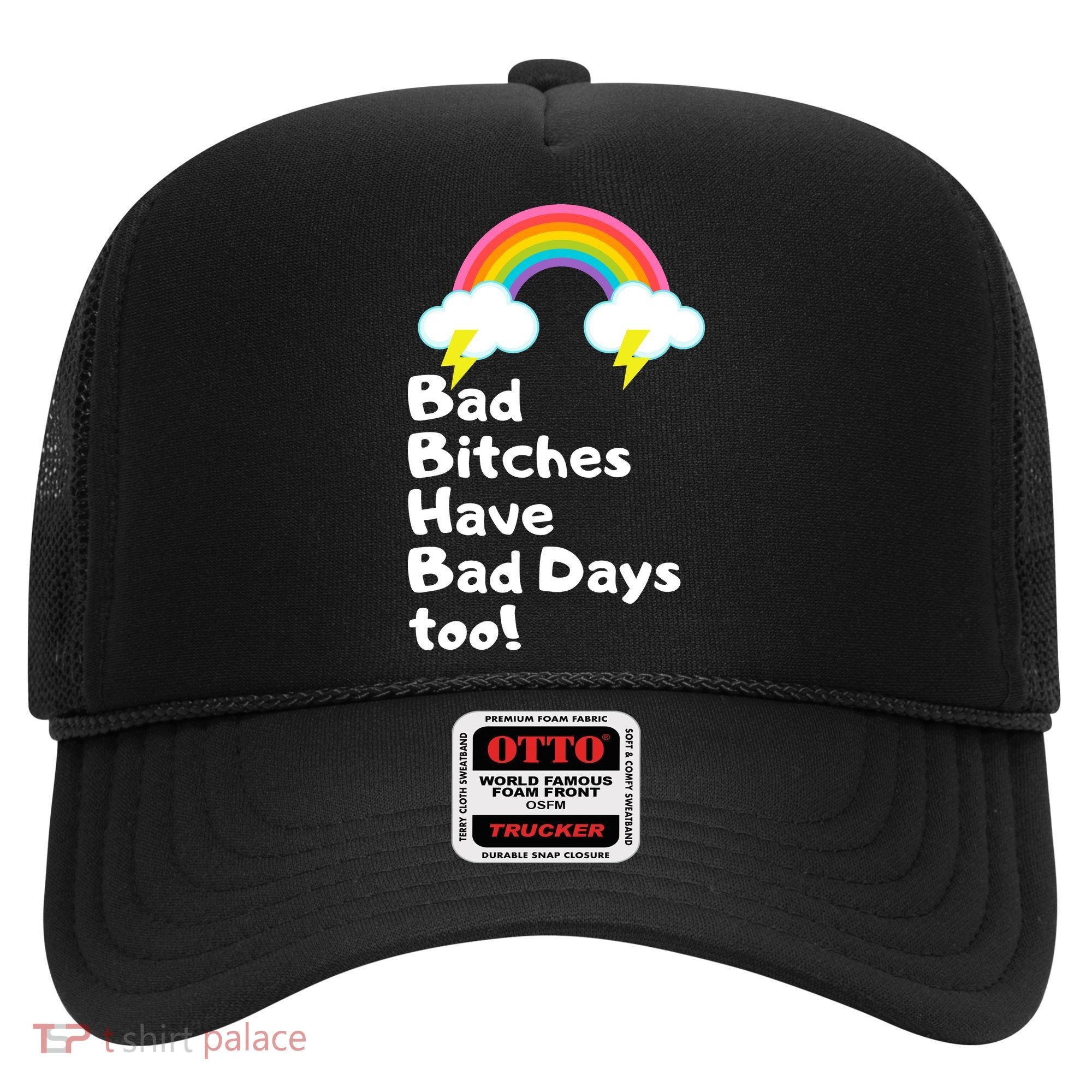 Bad Bitches Have Bad Days Too Funny Hat
