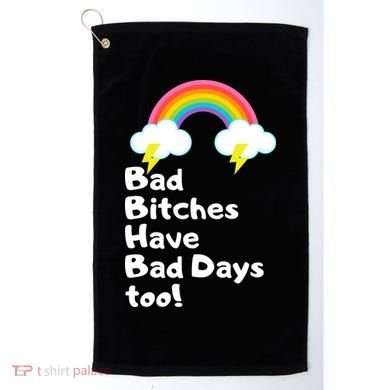 Bad Bitches Have Bad Days Too Funny Golf Towel