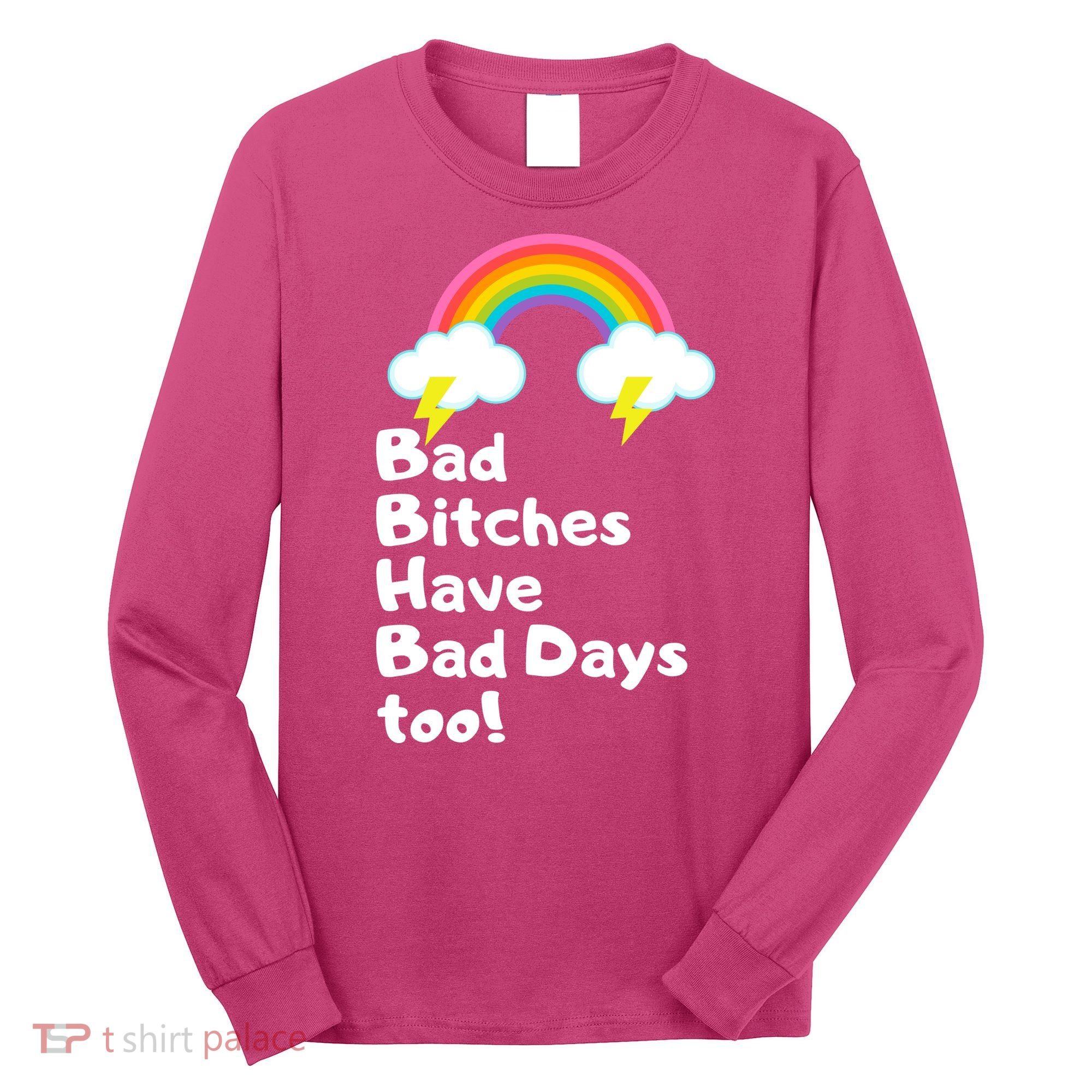 Bad Bitches Have Bad Days Too Funny Long Sleeve Shirt