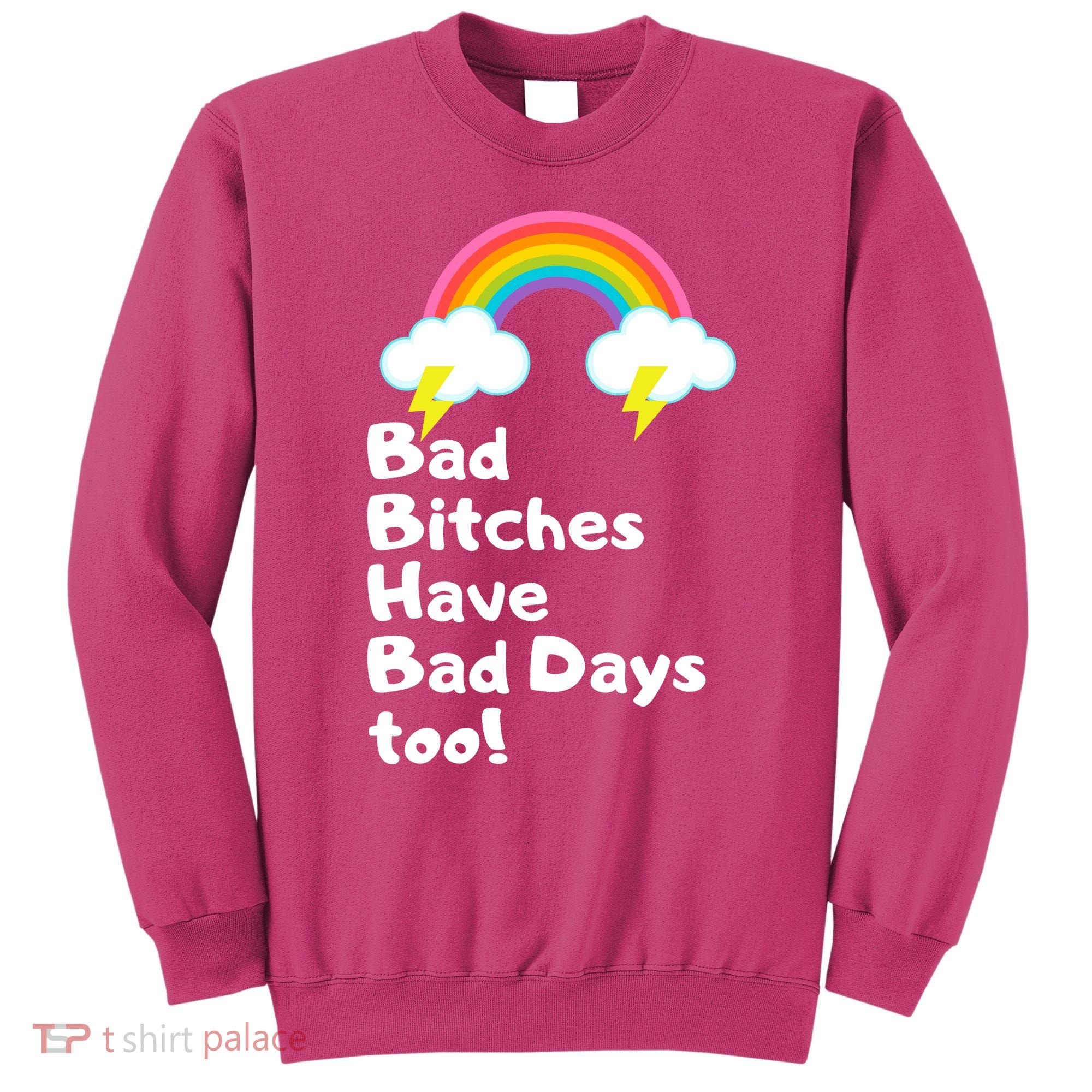 Bad Bitches Have Bad Days Too Funny Sweatshirt