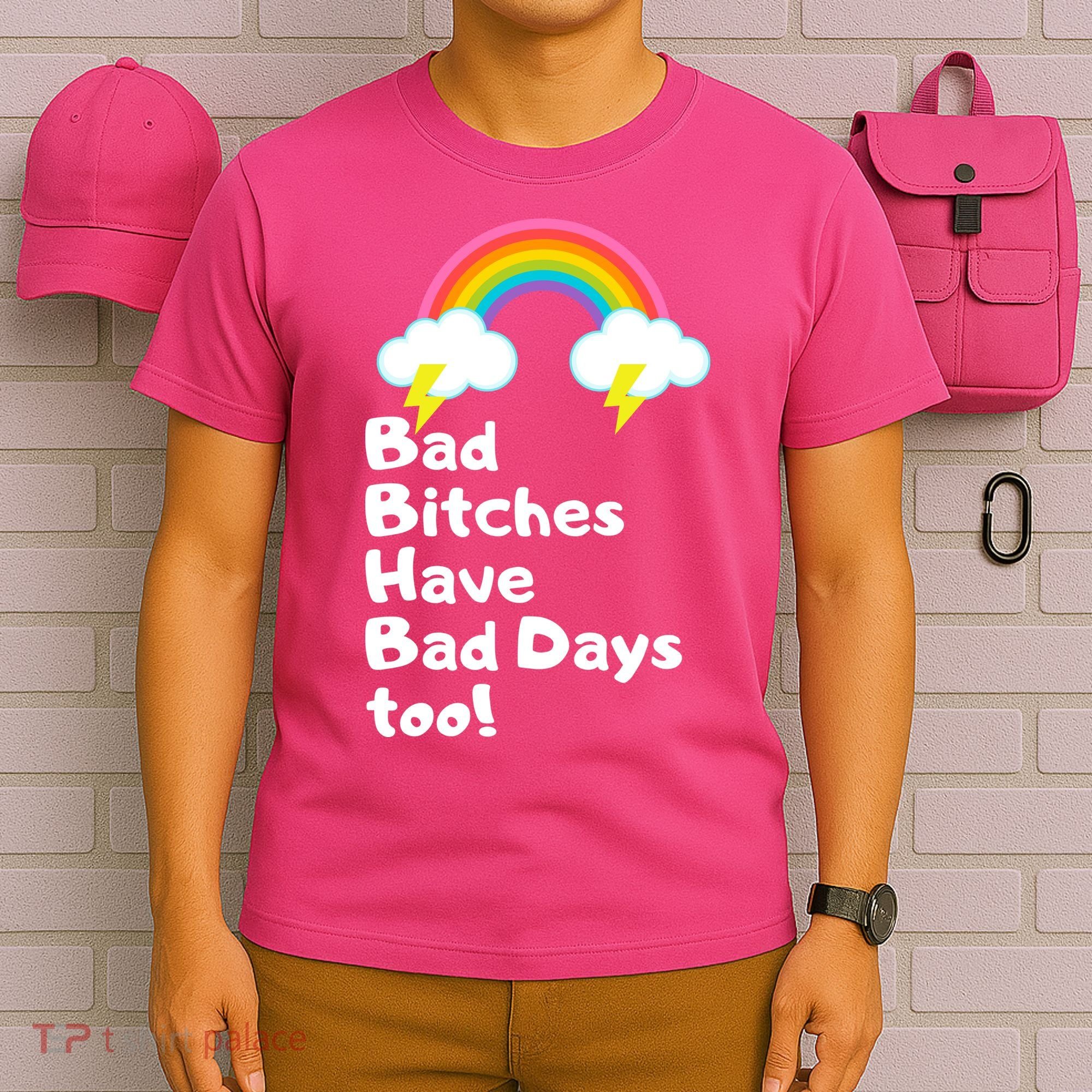 Bad Bitches Have Bad Days Too Funny T-Shirt
