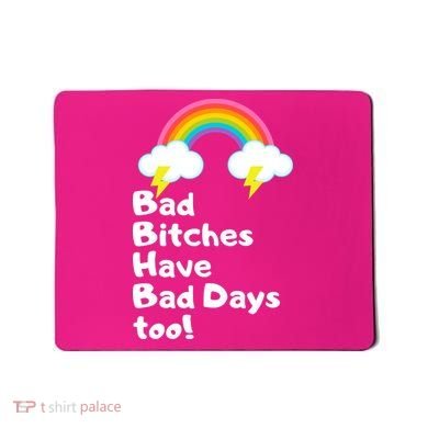 Bad Bitches Have Bad Days Too Funny Mousepad