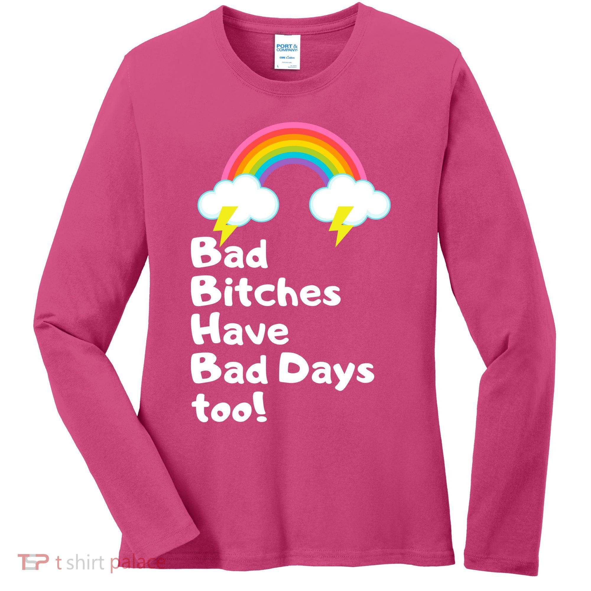 Bad Bitches Have Bad Days Too Funny Women's Long Sleeve Shirt