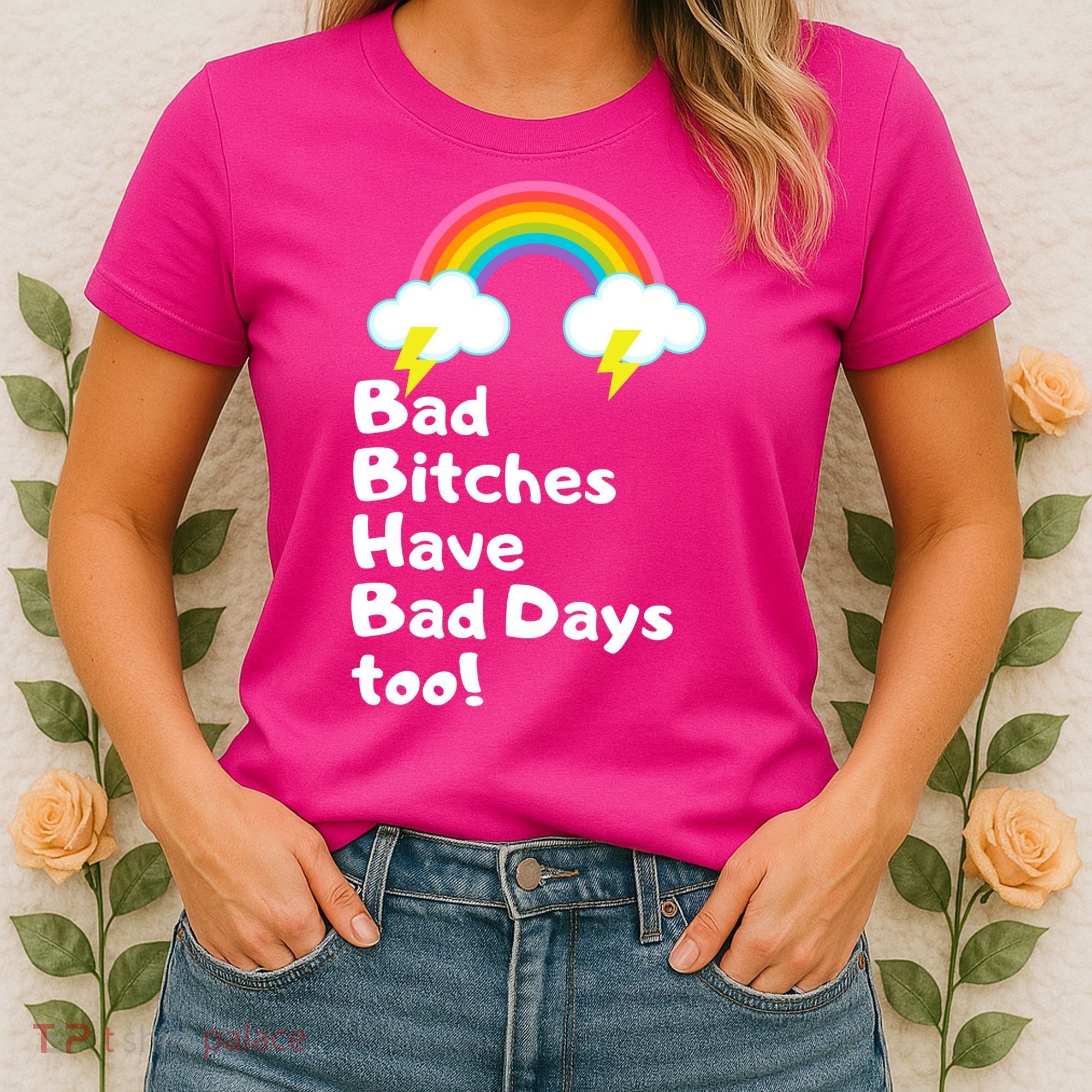 Bad Bitches Have Bad Days Too Funny Women's T-Shirt