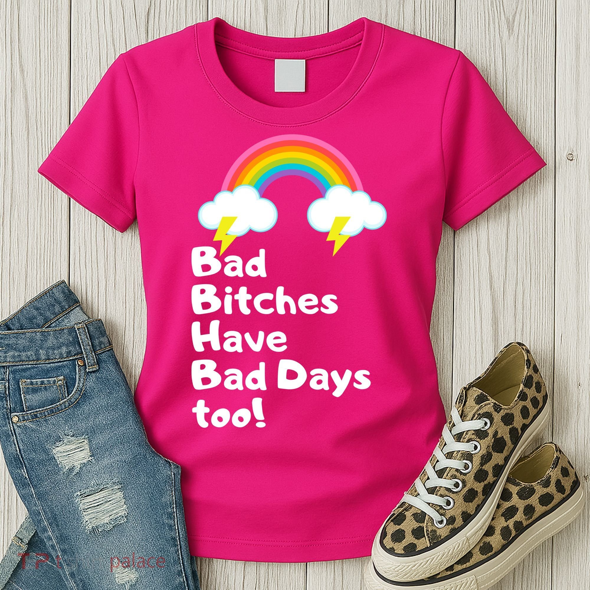 Bad Bitches Have Bad Days Too Funny Women's T-Shirt