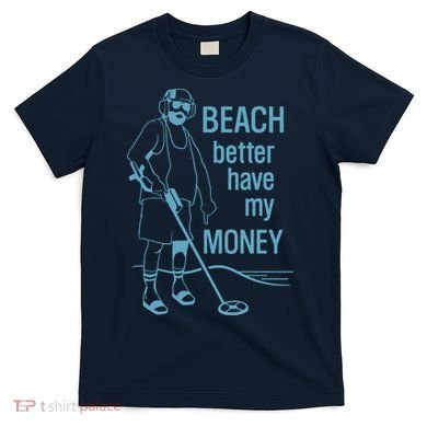 Beach Better Have My Money T-Shirt