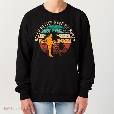 Beach Better Have My Money Beachcombing Beachcomber Women's Sweatshirt