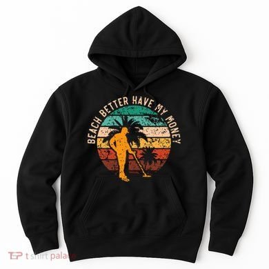 Beach Better Have My Money Beachcombing Beachcomber Hoodie
