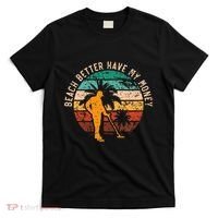 Beach Better Have My Money Beachcombing Beachcomber T-Shirt thumb 0