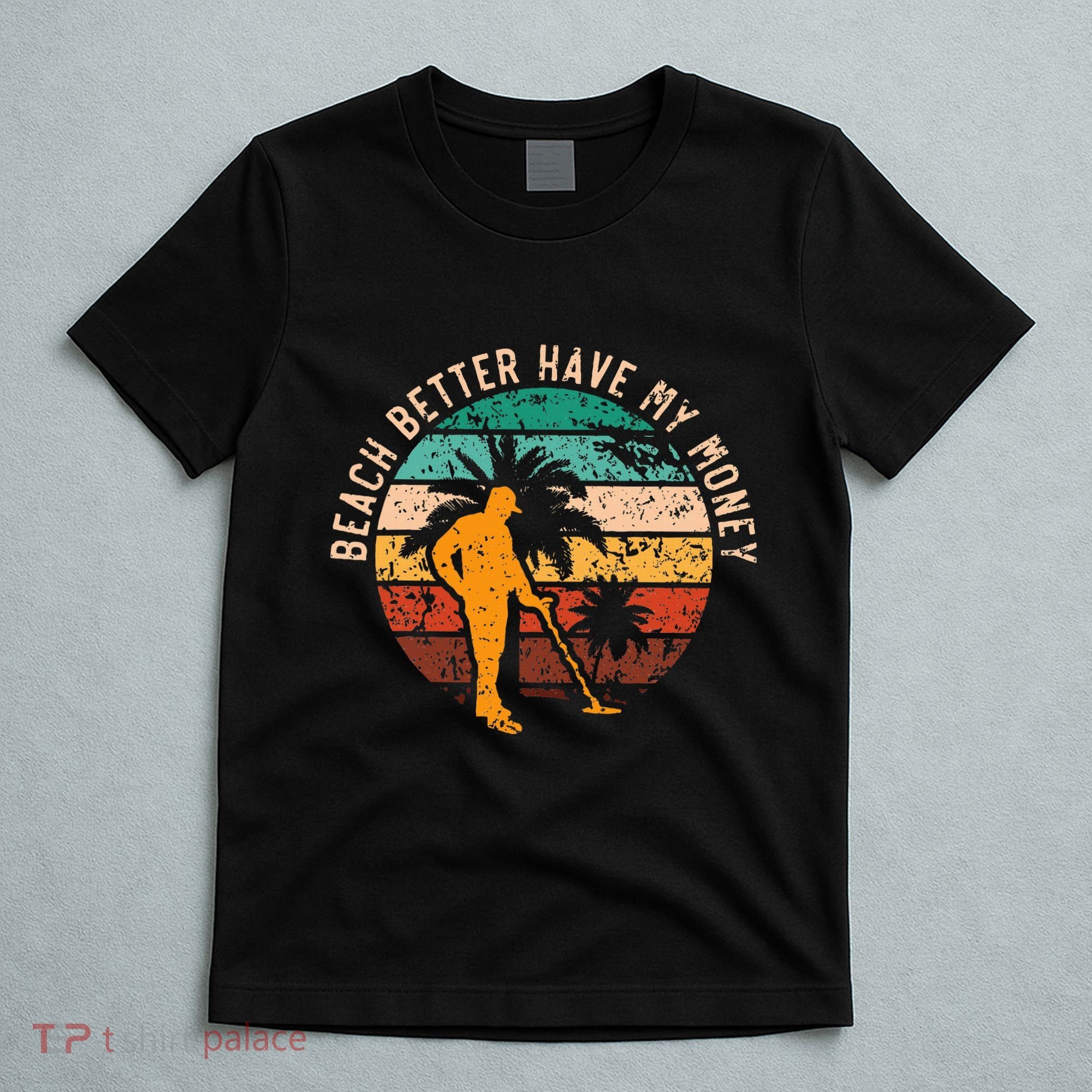 Beach Better Have My Money Beachcombing Beachcomber T-Shirt