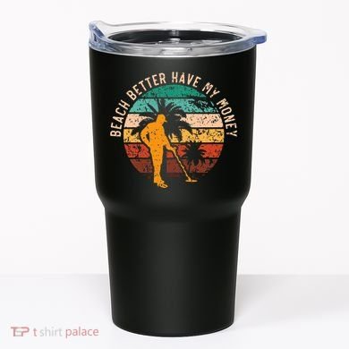 Beach Better Have My Money Beachcombing Beachcomber Tumbler