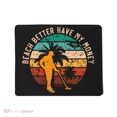 Beach Better Have My Money Beachcombing Beachcomber Mousepad
