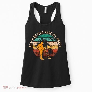 Beach Better Have My Money Beachcombing Beachcomber Women's Tank Top