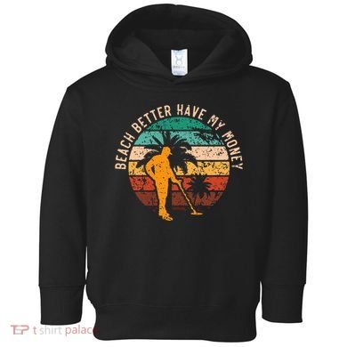 Beach Better Have My Money Beachcombing Beachcomber Toddler Hoodie