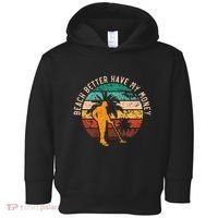 Beach Better Have My Money Beachcombing Beachcomber Toddler Hoodie thumb 0