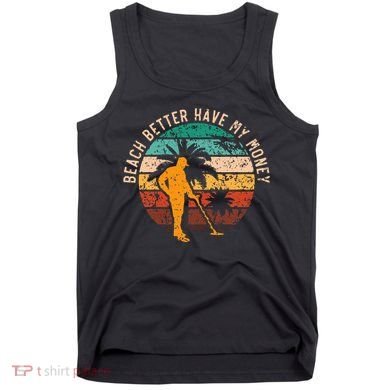 Beach Better Have My Money Beachcombing Beachcomber Tank Top