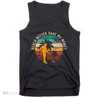 Beach Better Have My Money Beachcombing Beachcomber Tank Top thumb 0