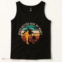 Beach Better Have My Money Beachcombing Beachcomber Tank Top thumb 2