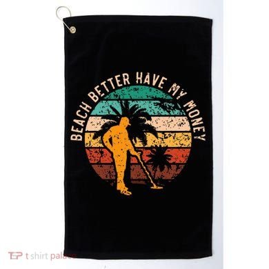Beach Better Have My Money Beachcombing Beachcomber Golf Towel