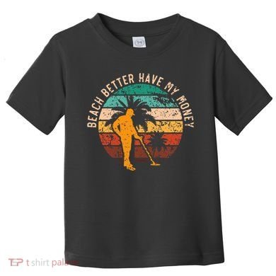 Beach Better Have My Money Beachcombing Beachcomber Toddler T-Shirt