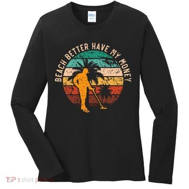 Beach Better Have My Money Beachcombing Beachcomber Women's Long Sleeve Shirt