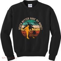 Beach Better Have My Money Beachcombing Beachcomber Kids Sweatshirt thumb 0