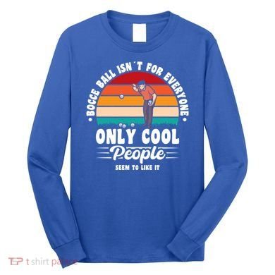 Bocce Ball Isnt For Everyone Bocce Ball Great Gift Long Sleeve Shirt