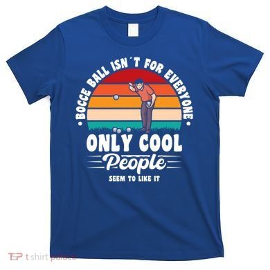 Bocce Ball Isnt For Everyone Bocce Ball Great Gift T-Shirt