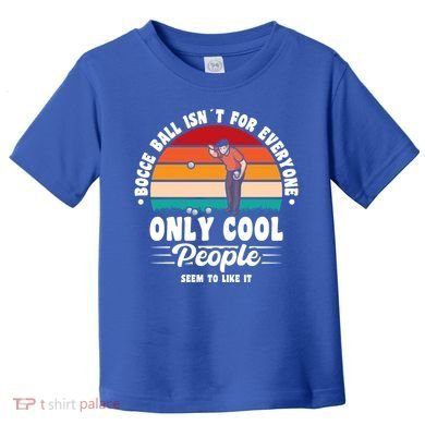 Bocce Ball Isnt For Everyone Bocce Ball Great Gift Toddler T-Shirt