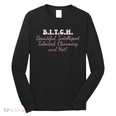 B.I.T.C.H. Beautiful Intelligent Talented Charming Design Long Sleeve Shirt