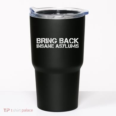 Bring Back Insane Asylums Tumbler