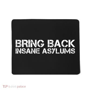 Bring Back Insane Asylums Mousepad