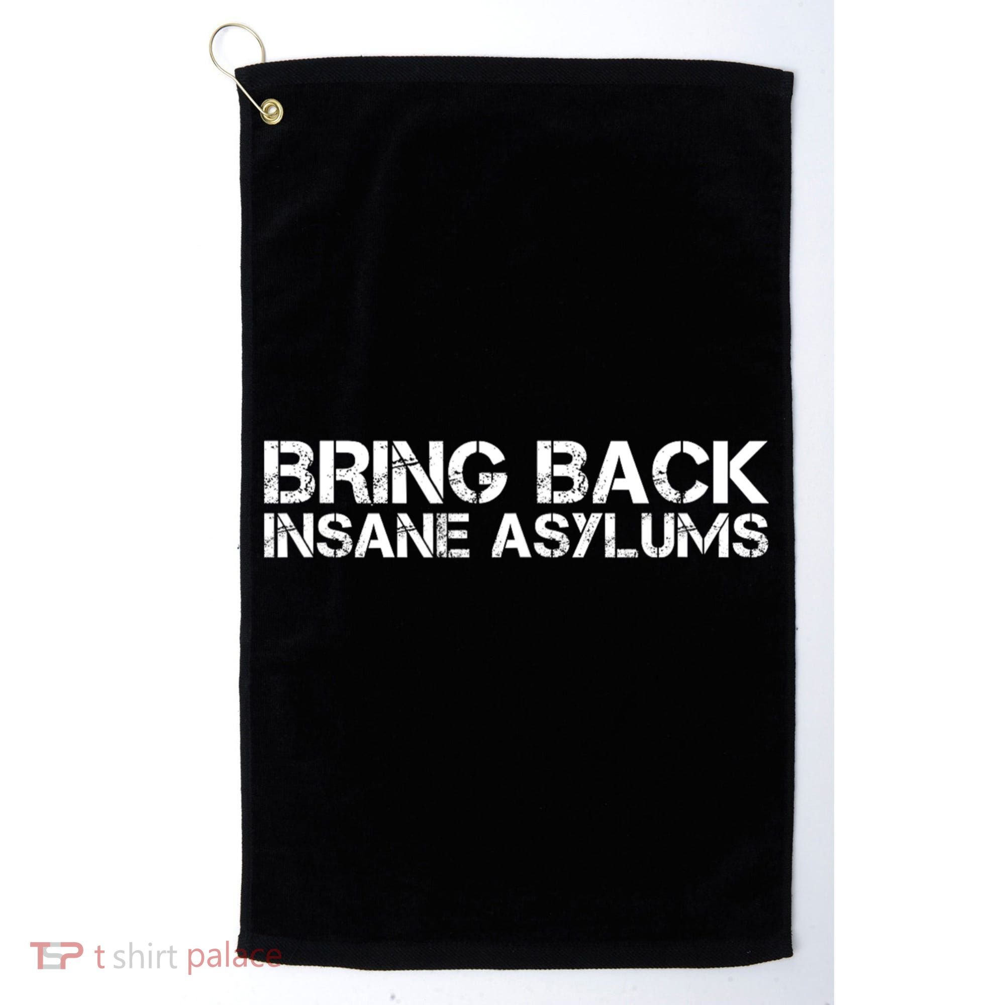 Bring Back Insane Asylums Golf Towel