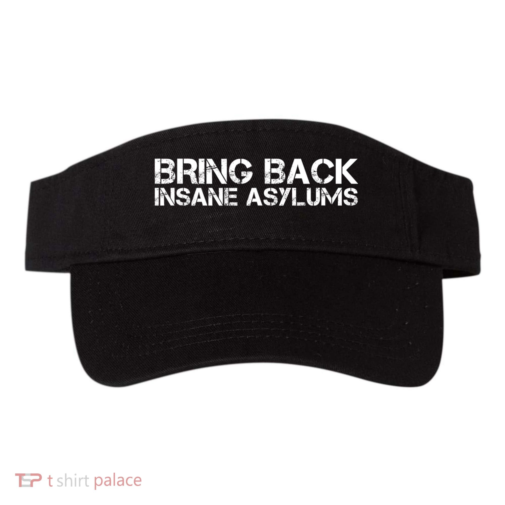 Bring Back Insane Asylums Visor