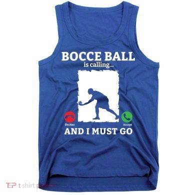 Bocce Ball Is Calling And I Must Go Bocce Boule Bocce Ball Meaningful Gift Tank Top