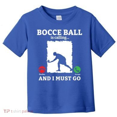 Bocce Ball Is Calling And I Must Go Bocce Boule Bocce Ball Meaningful Gift Toddler T-Shirt