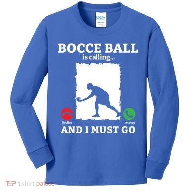 Bocce Ball Is Calling And I Must Go Bocce Boule Bocce Ball Meaningful Gift Kids Long Sleeve Shirt