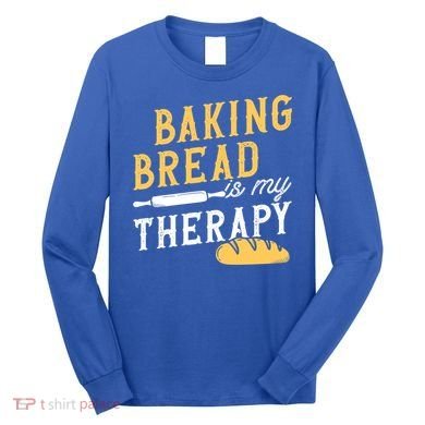 Baking Bread Is My Therapy Bake Bread Baker Cool Gift Long Sleeve Shirt