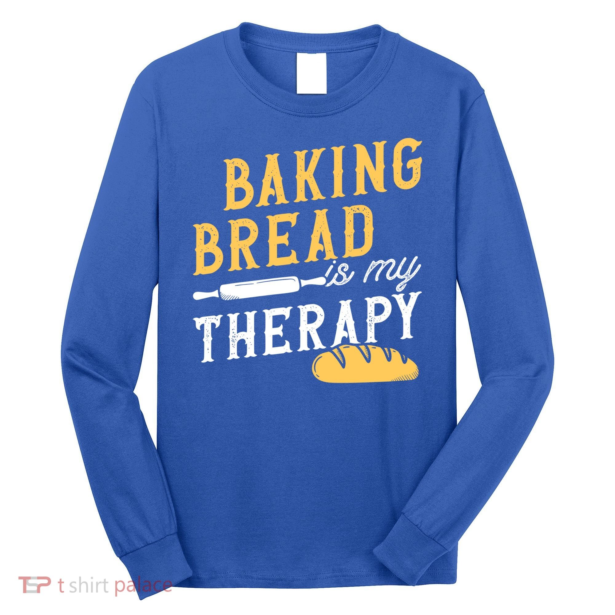 Baking Bread Is My Therapy Bake Bread Baker Cool Gift Long Sleeve Shirt