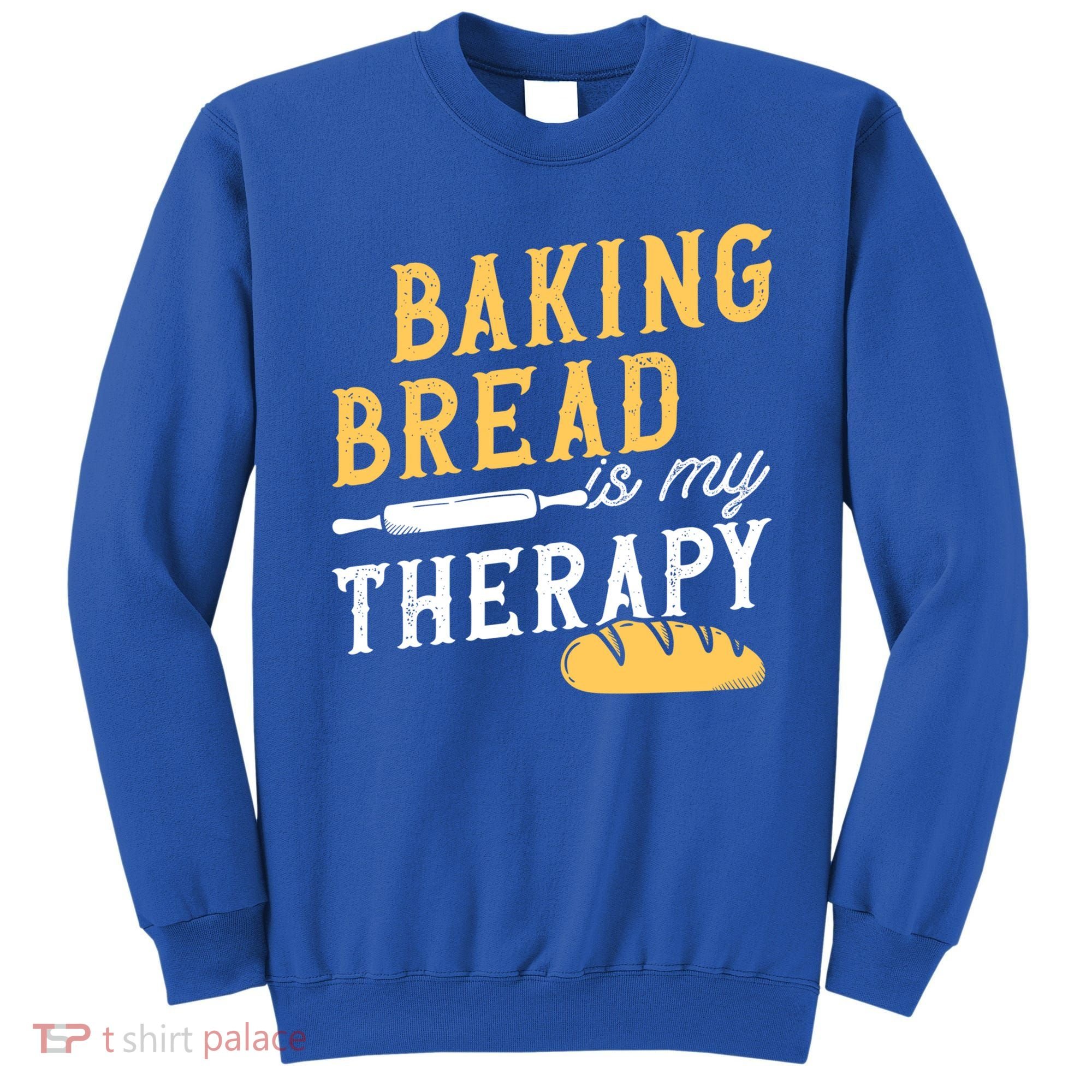 Baking Bread Is My Therapy Bake Bread Baker Cool Gift Sweatshirt