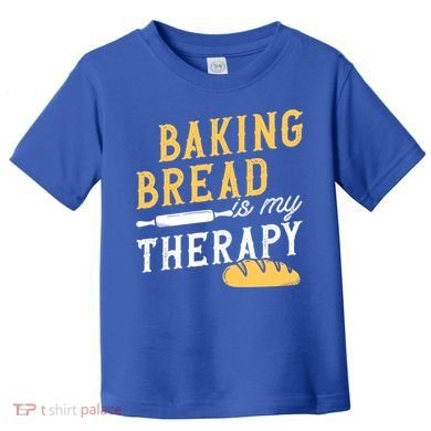 Baking Bread Is My Therapy Bake Bread Baker Cool Gift Toddler T-Shirt