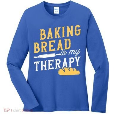 Baking Bread Is My Therapy Bake Bread Baker Cool Gift Women's Long Sleeve Shirt