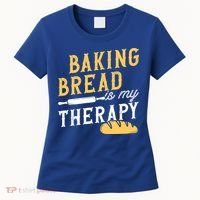 Baking Bread Is My Therapy Bake Bread Baker Cool Gift Women's T-Shirt thumb 0
