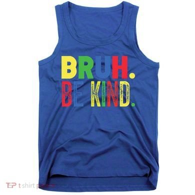 Bruh Be Kind Autism Awareness Support For Family And Meaningful Gift Tank Top