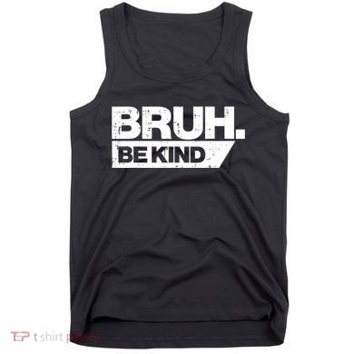 Bruh Be Kind Funny Orange Anti Bullying Unity Day Tank Top