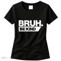Bruh Be Kind Funny Orange Anti Bullying Unity Day Women's T-Shirt thumb 0