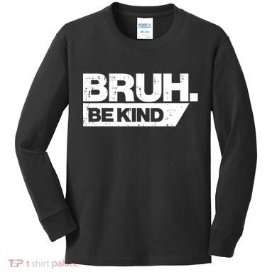 Bruh Be Kind Funny Orange Anti Bullying Unity Day Kids Long Sleeve Shirt